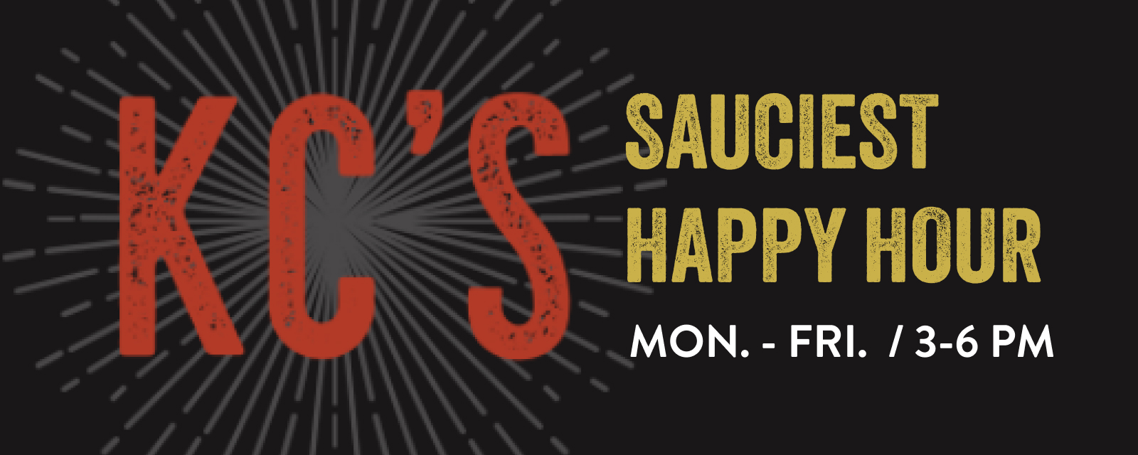KC's Sauciest Happy Hour - Monday through Friday 3PM to 6PM.